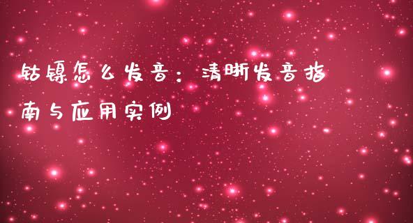 钴镍怎么发音：清晰发音指南与应用实例_https://www.apanben.com_国际财经_第1张