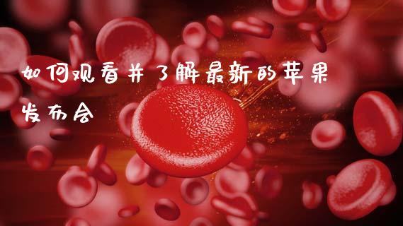 如何观看并了解最新的苹果发布会_https://www.apanben.com_国际期货_第1张