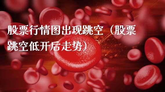股票行情图出现跳空（股票跳空低开后走势）_https://www.apanben.com_股市分析_第1张