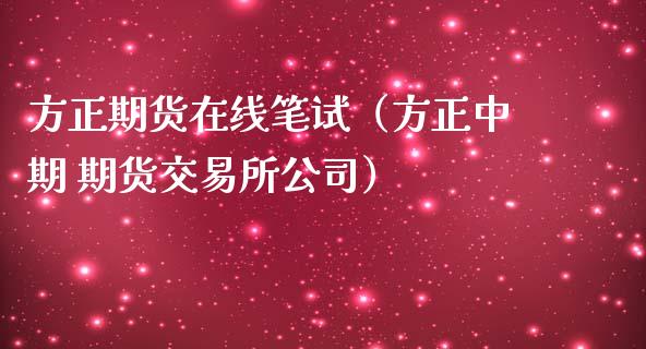 方正期货在线笔试（方正中期 期货交易所公司）_https://www.apanben.com_在线喊单_第1张