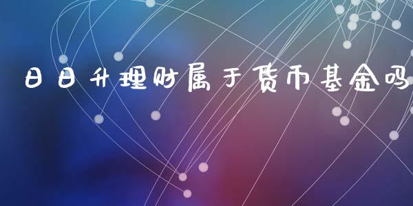 日日升理财属于货币基金吗_https://www.apanben.com_国际财经_第1张
