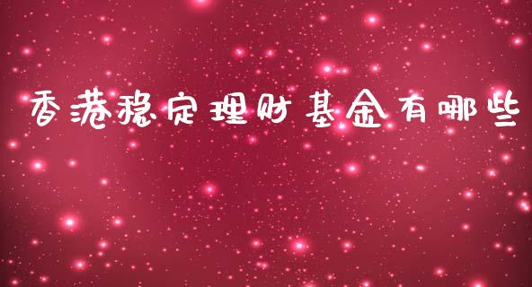 香港稳定理财基金有哪些_https://www.apanben.com_国际财经_第1张