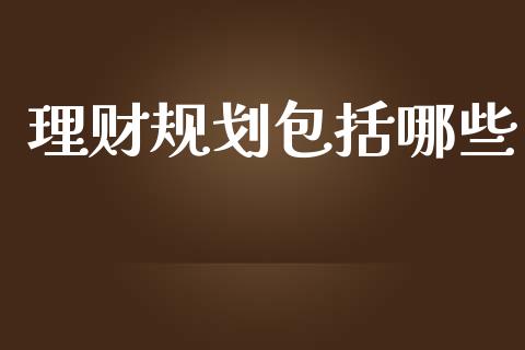 理财规划包括哪些_https://www.apanben.com_股票怎么玩_第1张