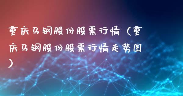 重庆马钢股份股票行情（重庆马钢股份股票行情走势图）_https://www.apanben.com_股市分析_第1张