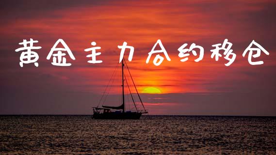 黄金主力合约移仓_https://www.apanben.com_国际期货_第1张