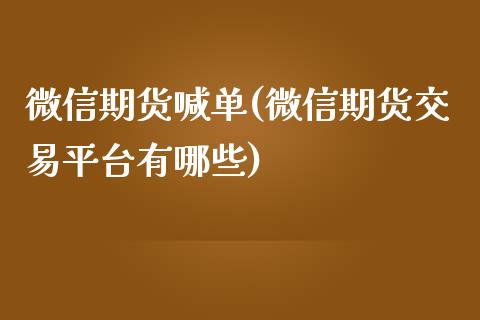 微信期货喊单(微信期货交易平台有哪些)_https://www.apanben.com_国际财经_第1张