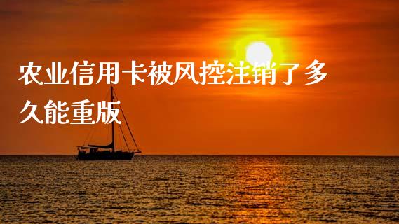 农业信用卡被风控注销了多久能重版_https://www.apanben.com_股票怎么玩_第1张