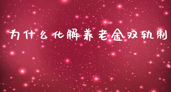 为什么化解养老金双轨制_https://www.apanben.com_国际财经_第1张
