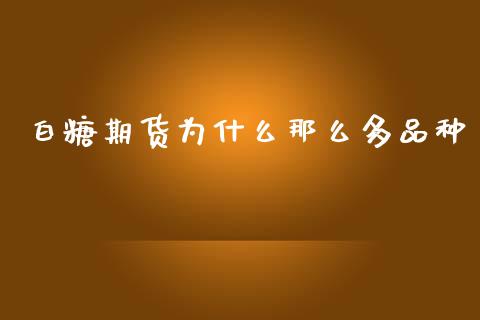 白糖期货为什么那么多品种_https://www.apanben.com_股市指导_第1张