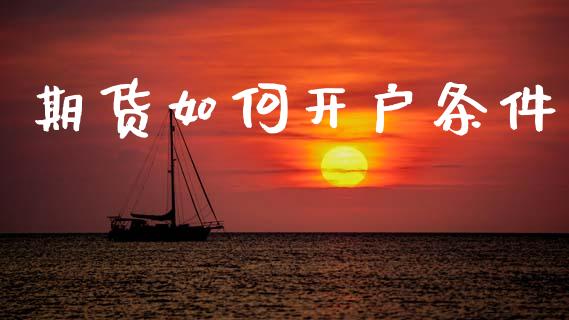 期货如何开户条件_https://www.apanben.com_国际期货_第1张