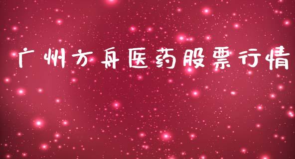 广州方舟医药股票行情_https://www.apanben.com_股票怎么玩_第1张