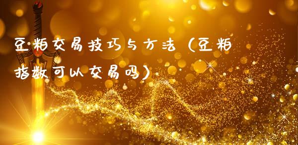 豆粕交易技巧与方法（豆粕指数可以交易吗）_https://www.apanben.com_国际期货_第1张