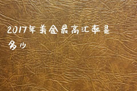 2017年美金最高汇率是多少_https://www.apanben.com_股票怎么玩_第1张