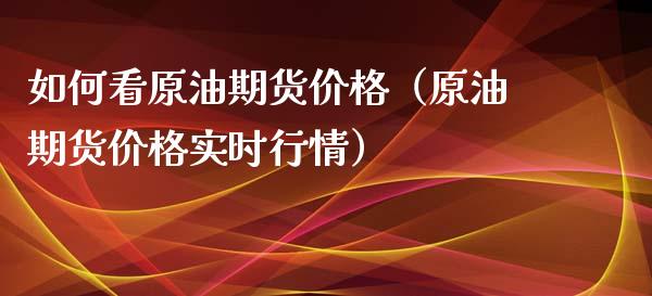 如何看原油期货价格（原油期货价格实时行情）_https://www.apanben.com_国际期货_第1张