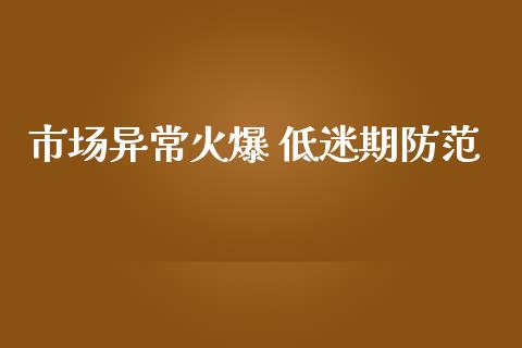 市场异常火爆 低迷期防范_https://www.apanben.com_股市指导_第1张