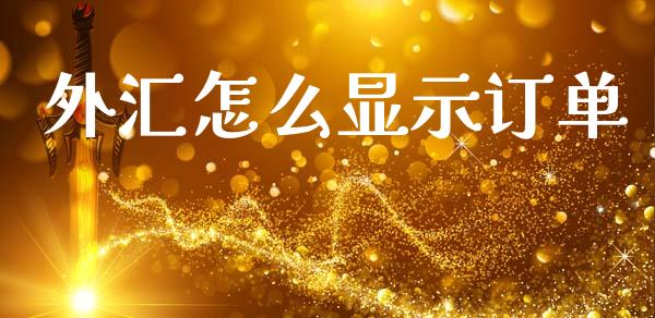 外汇怎么显示订单_https://www.apanben.com_国际财经_第1张