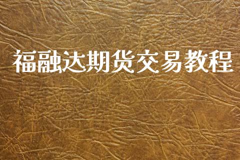 福融达期货交易教程_https://www.apanben.com_国际期货_第1张