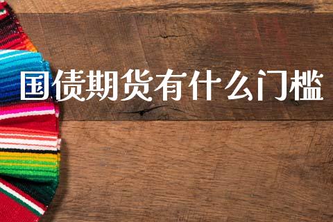 国债期货有什么门槛_https://www.apanben.com_期货学院_第1张