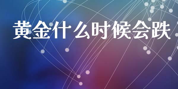 黄金什么时候会跌_https://www.apanben.com_国际期货_第1张