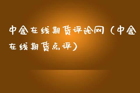 中金在线期货评论网（中金在线期货点评）_https://www.apanben.com_在线喊单_第1张