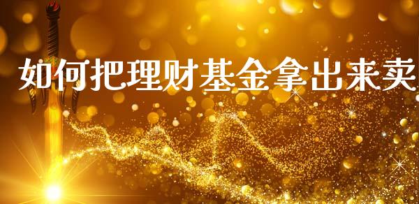 如何把理财基金拿出来卖_https://www.apanben.com_国际财经_第1张