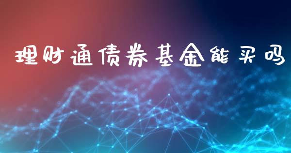 理财通债券基金能买吗_https://www.apanben.com_财经资讯_第1张