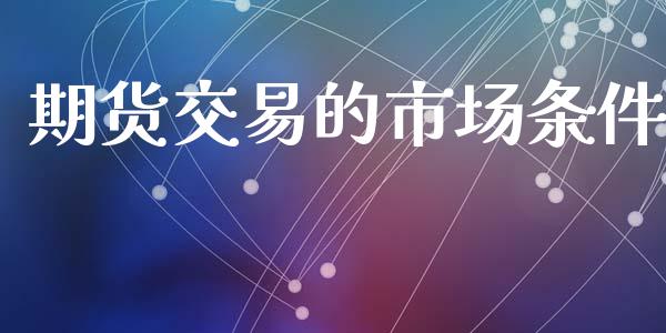 期货交易的市场条件_https://www.apanben.com_在线喊单_第1张