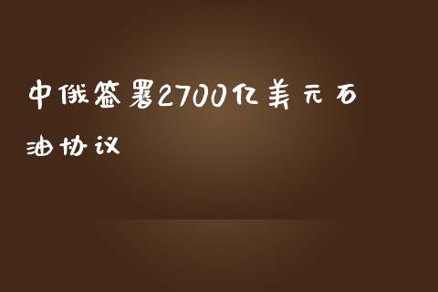 中俄签署2700亿美元石油协议_https://www.apanben.com_在线喊单_第1张