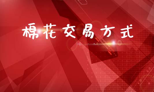 棉花交易方式_https://www.apanben.com_期货学院_第1张