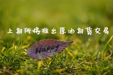 上期所将推出原油期货交易_https://www.apanben.com_股市分析_第1张