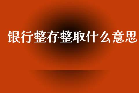 银行整存整取什么意思_https://www.apanben.com_期货学院_第1张