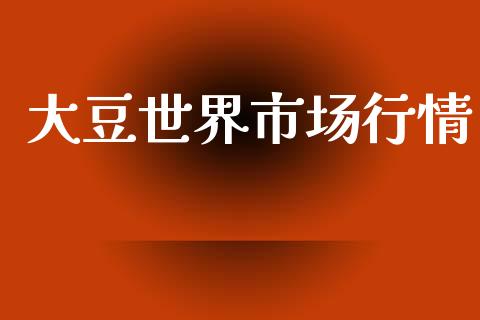 大豆世界市场行情_https://www.apanben.com_财经资讯_第1张