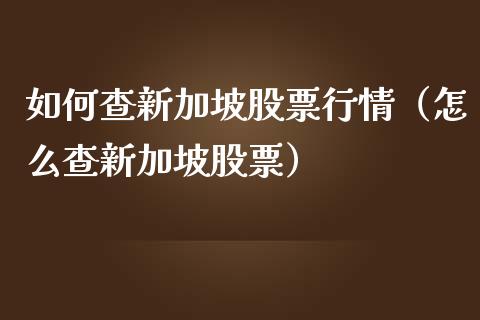如何查新加坡股票行情（怎么查新加坡股票）_https://www.apanben.com_股市分析_第1张