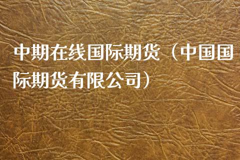 中期在线国际期货（中国国际期货有限公司）_https://www.apanben.com_在线喊单_第1张