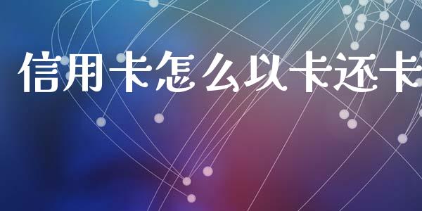 信用卡怎么以卡还卡_https://www.apanben.com_国际财经_第1张