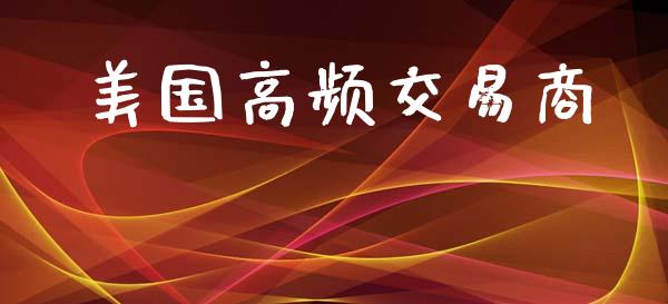 美国高频交易商_https://www.apanben.com_财经资讯_第1张