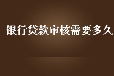 银行贷款审核需要多久_https://www.apanben.com_国际期货_第1张
