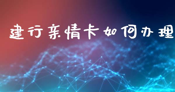 建行亲情卡如何办理_https://www.apanben.com_国际财经_第1张