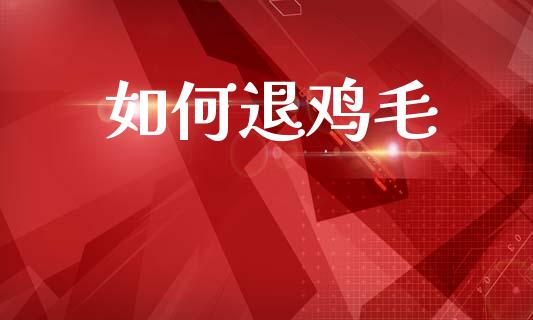 如何退鸡毛_https://www.apanben.com_股票怎么玩_第1张