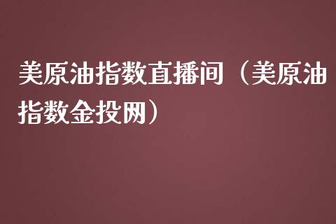 美原油指数直播间（美原油指数金投网）_https://www.apanben.com_在线喊单_第1张