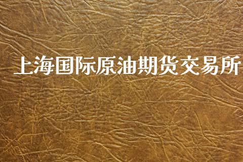 上海国际原油期货交易所_https://www.apanben.com_财经资讯_第1张