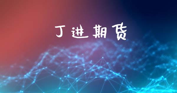 丁进期货_https://www.apanben.com_国际期货_第1张