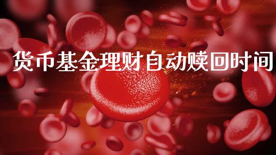 货币基金理财自动赎回时间_https://www.apanben.com_国际财经_第1张