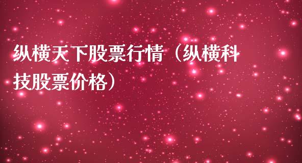 纵横天下股票行情（纵横科技股票价格）_https://www.apanben.com_股市分析_第1张