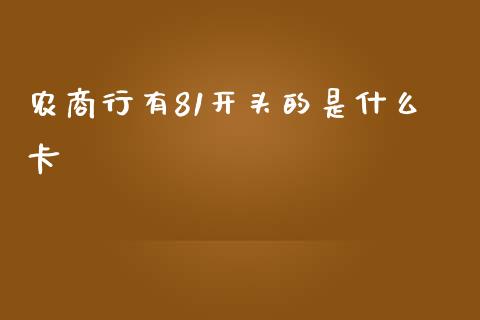 农商行有81开头的是什么卡_https://www.apanben.com_国际期货_第1张