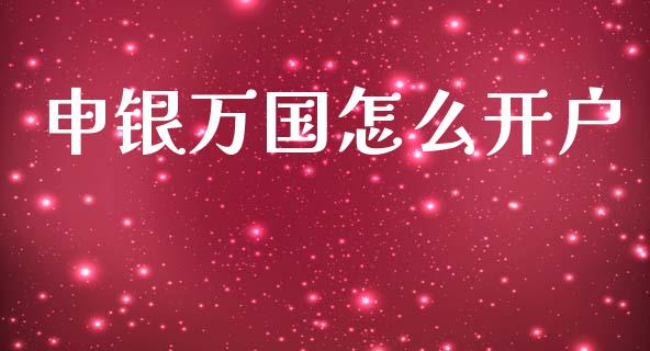 申银万国怎么开户_https://www.apanben.com_股票怎么玩_第1张
