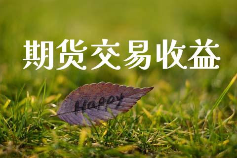 期货交易收益_https://www.apanben.com_股票怎么玩_第1张