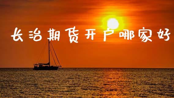 长治期货开户哪家好_https://www.apanben.com_在线喊单_第1张