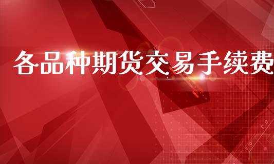 各品种期货交易手续费_https://www.apanben.com_股票怎么玩_第1张