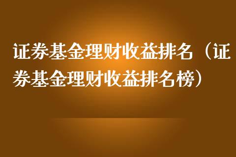 证券基金理财收益排名（证券基金理财收益排名榜）_https://www.apanben.com_财经资讯_第1张
